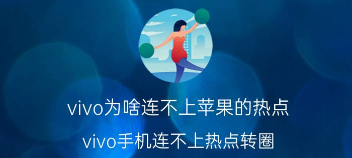 vivo为啥连不上苹果的热点 vivo手机连不上热点转圈？